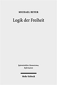 Logik Der Freiheit: Die Pradestinationslehre Wilhelms Von Ockham Im Rahmen Seiner Theologie (Hardcover)