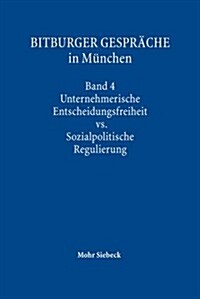 Bitburger Gesprache in Munchen: Band 4: Unternehmerische Entscheidungsfreiheit vs. Sozialpolitische Regulierung (Hardcover)