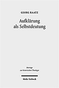 Aufklarung ALS Selbstdeutung: Eine Genetisch-Systematische Rekonstruktion Von Johann Joachim Spaldings Bestimmung Des Menschen (1748) (Hardcover)