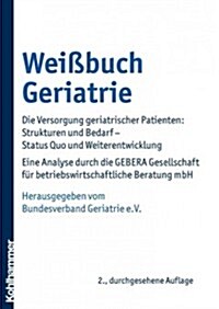 Weissbuch Geriatrie: Die Versorgung Geriatrischer Patienten: Strukturen Und Bedarf - Status Quo Und Weiterentwicklung. Eine Analyse Durch D (Paperback, 2, 2., Durchgesehe)