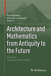 Architecture and Mathematics from Antiquity to the Future: Volume I: Antiquity to the 1500s (Hardcover, 2015)