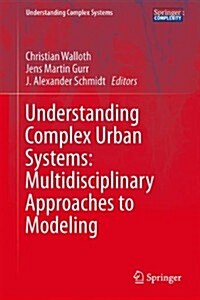 Understanding Complex Urban Systems: Multidisciplinary Approaches to Modeling (Hardcover, 2014)