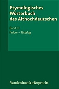 Etymologisches Worterbuch Des Althochdeutschen. Band 3: Fadum - Fustslag (Hardcover)