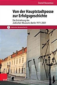 Von Der Hauptstadtposse Zur Erfolgsgeschichte: Die Entstehung Des Judischen Museums Berlin 1971-2001 (Hardcover)
