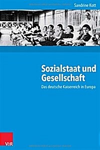 Sozialstaat Und Gesellschaft: Das Deutsche Kaiserreich in Europa (Hardcover)