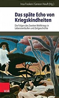 Das Spate Echo Von Kriegskindheiten: Die Folgen Des Zweiten Weltkriegs in Lebensverlaufen Und Zeitgeschichte (Paperback)