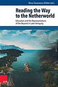 Reading the Way to the Netherworld: Education and the Representations of the Beyond in Later Antiquity (Hardcover)