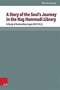 A Story of the Souls Journey in the Nag Hammadi Library: A Study of Authentikos Logos (Nhc Vi,3) (Hardcover)