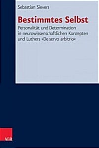 Bestimmtes Selbst: Personalitat Und Determination in Neurowissenschaftlichen Konzepten Und Luthers de Servo Arbitrio (Hardcover)