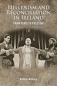 Hellenism and Reconciliation in Ireland: From Yeats to Field Day (Hardcover)