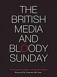 The British Media and Bloody Sunday (Hardcover)