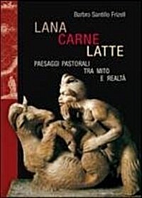 Lana, Carne, Latte: Paesaggi Pastorali Tra Mito E Realta (Paperback)