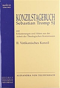 Konzilstagebuch Sebastian Tromp: Mit Erlauterungen Und Akten Aus Der Arbeit Der Theologischen Kommission - II. Vatikanisches Konzil (Paperback)
