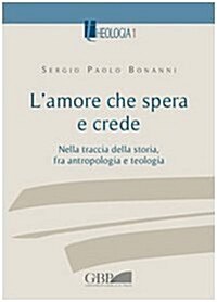 Amore Che Spera E Crede: Nella Traccia Della Storia Fra Antropologia E Teologia (Paperback)
