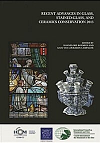 Recent Advances in Glass, Stained-Glass and Ceramic Conservation 2013 (Paperback)