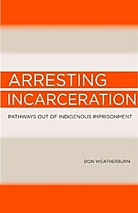 Arresting Incarceration: Pathways Out of Indigenous Imprisonment (Paperback)