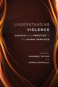 Understanding Violence: Context and Practice in the Human Services (Paperback)