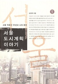 서울 도시계획 이야기 5 - 서울 격동의 50년과 나의 증언