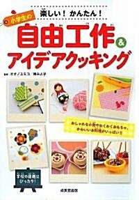 小學生の自由工作&アイデアクッキング―樂しい!かんたん! (單行本)