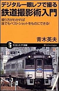 デジタル一眼レフで撮る鐵道撮影術入門 撮り方がわかれば誰でもベストショットをものにできる! (サイエンス·アイ新書) (新書)