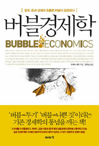 버블경제학 =결국, 돈과 경제의 흐름은 버블이 결정한다 /Bubble economics 