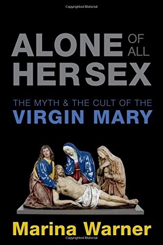 Alone of All Her Sex : The Myth and the Cult of the Virgin Mary (Paperback)