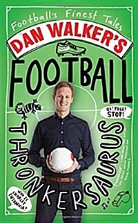 Dan Walkers Football Thronkersaurus : Footballs Finest Tales (Hardcover)