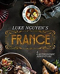 Luke Nguyens France: A Gastronomic Adventure (Hardcover)