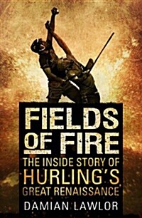 Fields of Fire: The Inside Story of Hurlings Great Renaissance (Paperback)