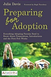 Preparing for Adoption : Everything Adopting Parents Need to Know About Preparations, Introductions and the First Few Weeks (Paperback)
