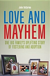 Love and Mayhem : One Big Familys Uplifting Story of Fostering and Adoption (Paperback)