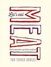 Lets Eat Meat : Recipes for prime cuts, cheap bits and glorious scraps of meat (Hardcover)