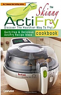 The Skinny Actifry Cookbook: Guilt-Free and Delicious Actifry Recipe Ideas: Discover the Healthier Way to Fry! (Paperback)
