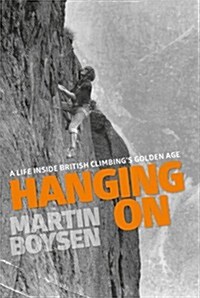 Hanging on : A Life Inside British Climbings Golden Age (Hardcover)
