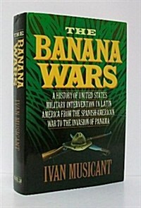 The Banana Wars: A History of United States Military Intervention in Latin America from the Spanish-American War to the Invasion of Panama (Hardcover, Book Club Edition)