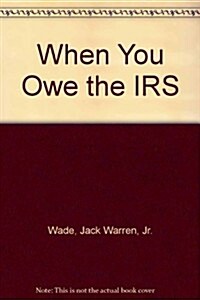 When You Owe the IRS (Hardcover, First Edition)