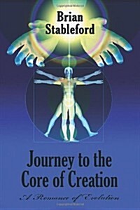 Journey to the Core of Creation: A Romance of Evolution (Paperback)