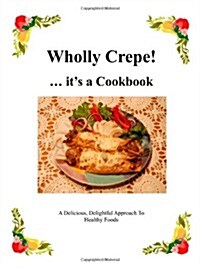 Wholly Crepe!: ...Its a Cookbook (Paperback)