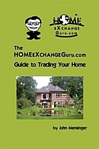 The Homeexchangeguru.com Guide to Trading Your Home (Paperback)