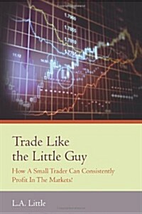 Trade Like the Little Guy: How a Small Trader Can Consistently Profit in the Markets!, Second Edition (Paperback)