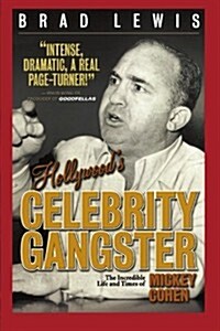 Hollywoods Celebrity Gangster: The Incredible Life and Times of Mickey Cohen (Paperback)