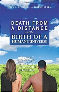 Death from a Distance and the Birth of a Humane Universe: Human Evolution, Behavior, History, and Your Future (Paperback)