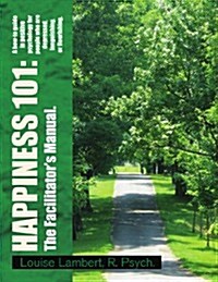 Happiness 101: A How-To Guide in Positive Psychology for People Who Are Depressed, Languishing, or Flourishing. the Facilitators Man (Paperback)