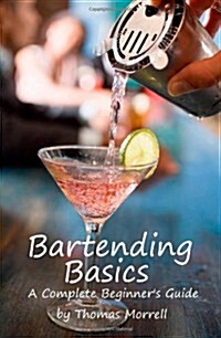 Bartending Basics: A Complete Beginners Guide (Paperback)