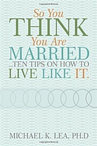 So You Think You Are Married ...Ten Tips on How to Live Like It. (Paperback)