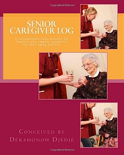 Senior Caregiver Log: A Customizable Daily Planner for Families Who Employ Caregivers for Their Elderly Parents. (Paperback)