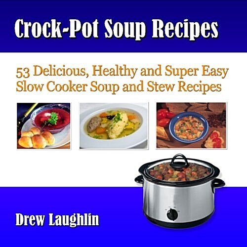 Crock-Pot Soup Recipes: 53 Delicious, Healthy and Super Easy Slow Cooker Soup and Stew Recipes (Paperback)