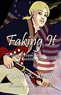 Faking It: The Story of Deborah Sampson, Revolutionary War Soldier (Paperback)