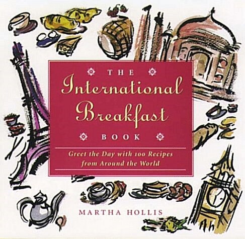 The International Breakfast Book: Greet the Day With 100 Recipes from Around the World (Hardcover)