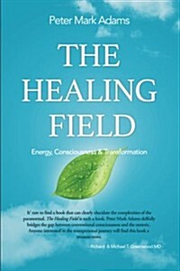 The Healing Field: Energy, Consciousness and Transformation (Paperback)